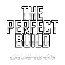 The Perfect Build: Dishing